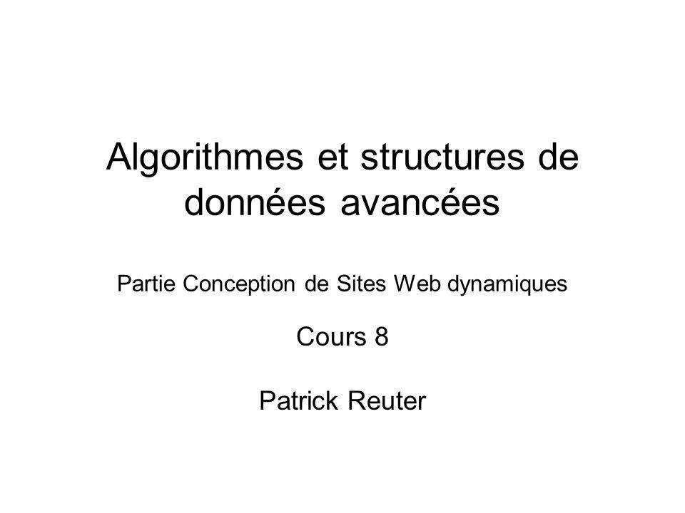 Algorithmes et structures de données avancées Partie Conception de Sites Web dynamiques Cours 8 Patrick Reuter
