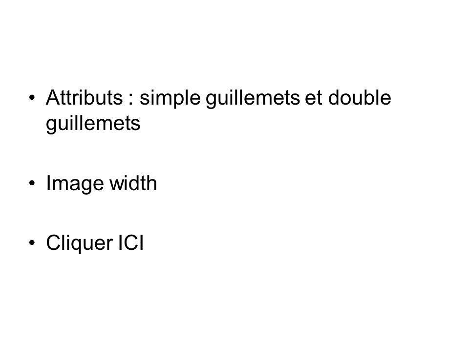 Attributs : simple guillemets et double guillemets Image width Cliquer ICI