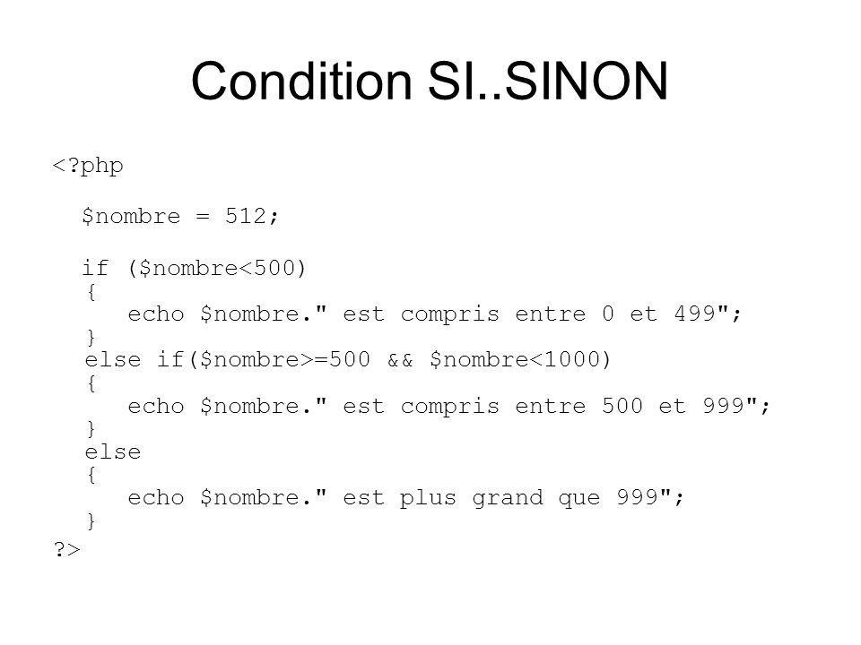 Condition SI..SINON < php $nombre = 512; if ($nombre =500 && $nombre<1000) { echo $nombre. est compris entre 500 et 999 ; } else { echo $nombre. est plus grand que 999 ; } >