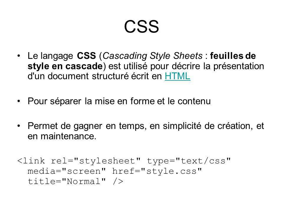 CSS Le langage CSS (Cascading Style Sheets : feuilles de style en cascade) est utilisé pour décrire la présentation d un document structuré écrit en HTMLHTML Pour séparer la mise en forme et le contenu Permet de gagner en temps, en simplicité de création, et en maintenance.