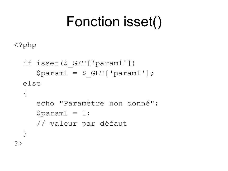 Fonction isset() < php if isset($_GET[ param1 ]) $param1 = $_GET[ param1 ]; else { echo Paramètre non donné ; $param1 = 1; // valeur par défaut } >
