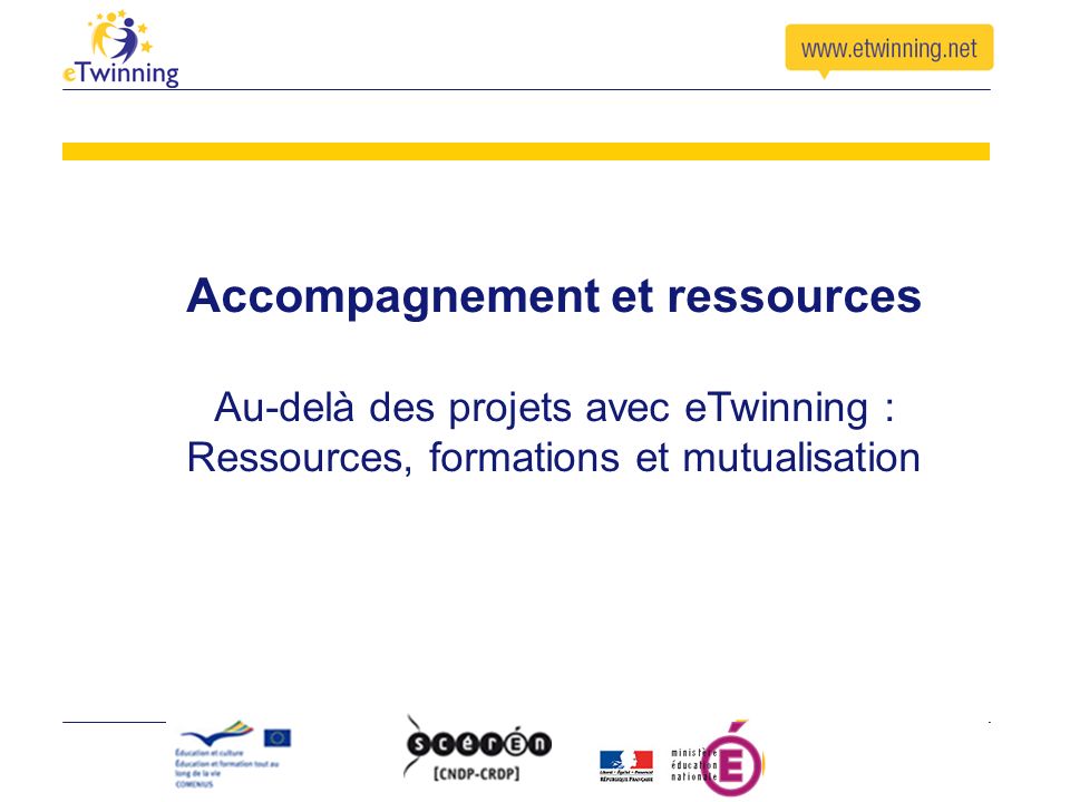 Accompagnement et ressources Au-delà des projets avec eTwinning : Ressources, formations et mutualisation