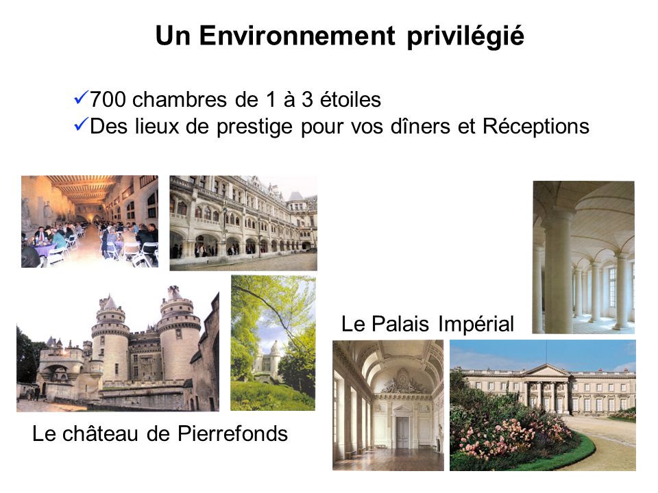 Un Environnement privilégié Le château de Pierrefonds Le Palais Impérial 700 chambres de 1 à 3 étoiles Des lieux de prestige pour vos dîners et Réceptions