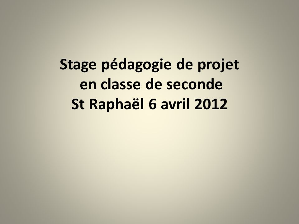 Stage pédagogie de projet en classe de seconde St Raphaël 6 avril 2012
