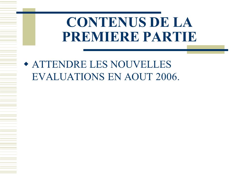 CONTENUS DE LA PREMIERE PARTIE ATTENDRE LES NOUVELLES EVALUATIONS EN AOUT 2006.