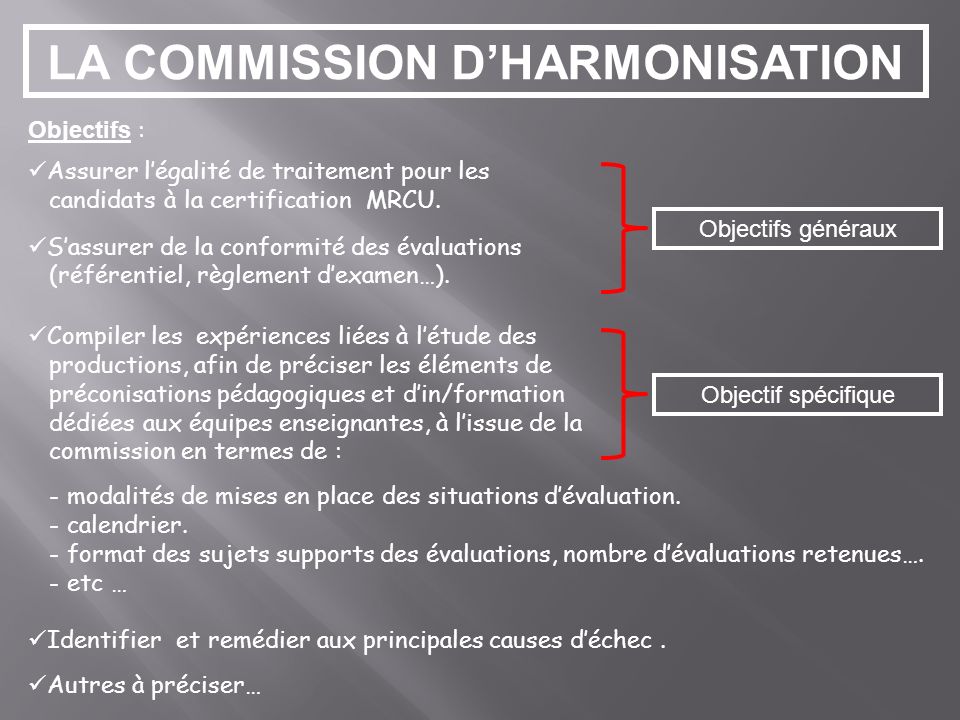 LA COMMISSION DHARMONISATION Objectifs : Assurer légalité de traitement pour les candidats à la certification MRCU.