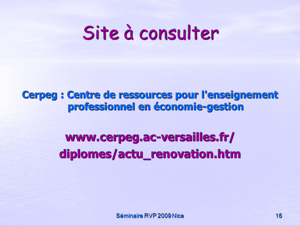 Séminaire RVP 2009 Nice16 Site à consulter Cerpeg : Centre de ressources pour l enseignement professionnel en économie-gestion
