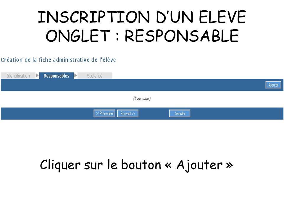 INSCRIPTION DUN ELEVE ONGLET : RESPONSABLE Cliquer sur le bouton « Ajouter »