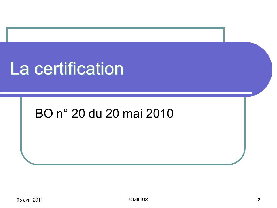 05 avril 2011 S.MILIUS 2 La certification BO n° 20 du 20 mai 2010