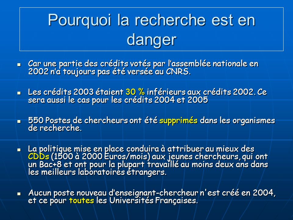 Pourquoi la recherche est en danger Car une partie des crédits votés par lassemblée nationale en 2002 na toujours pas été versée au CNRS.