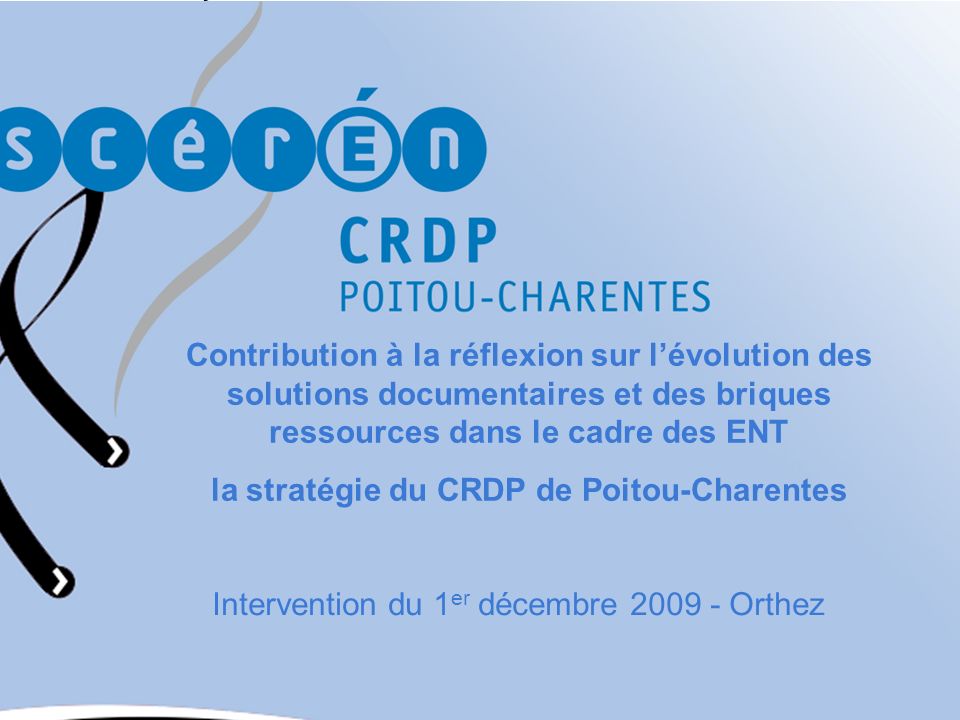 Contribution à la réflexion sur lévolution des solutions documentaires et des briques ressources dans le cadre des ENT la stratégie du CRDP de Poitou-Charentes Intervention du 1 er décembre Orthez