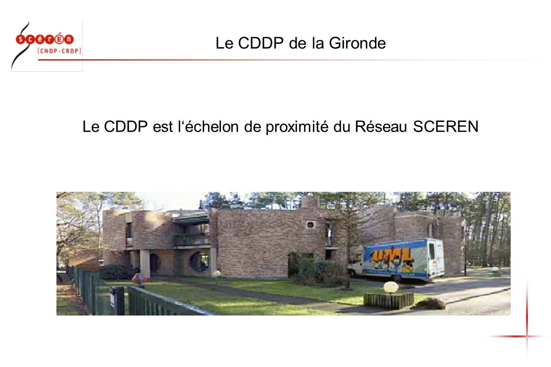Le CDDP de la Gironde Le CDDP est léchelon de proximité du Réseau SCEREN
