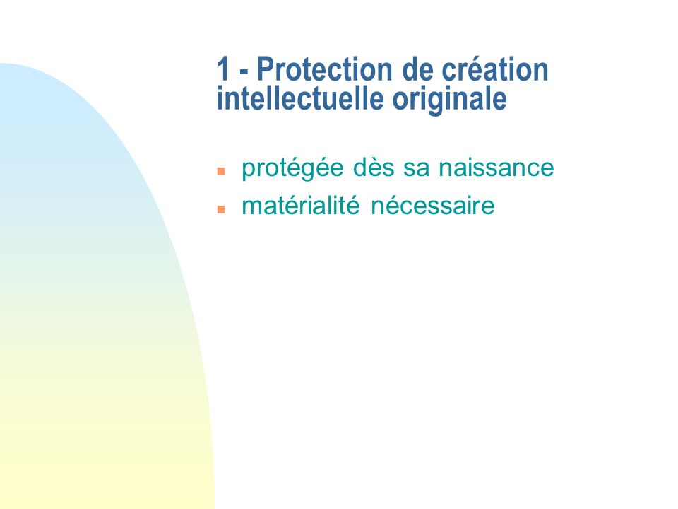 1 - Protection de création intellectuelle originale n protégée dès sa naissance n matérialité nécessaire