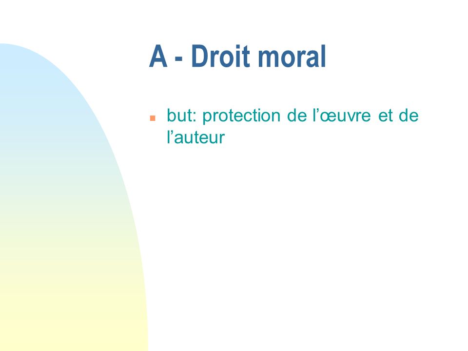 A - Droit moral n but: protection de lœuvre et de lauteur
