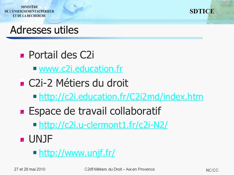 14 SDTICE NC/CC 27 et 28 mai 2010C2i® Métiers du Droit – Aix en Provence Adresses utiles Portail des C2i   C2i-2 Métiers du droit   Espace de travail collaboratif   UNJF
