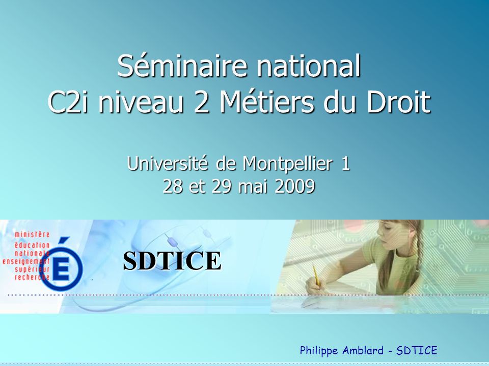 SDTICE Séminaire national C2i niveau 2 Métiers du Droit Université de Montpellier 1 28 et 29 mai 2009 Philippe Amblard - SDTICE