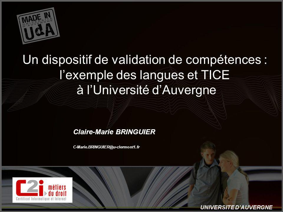 UNIVERSITE DAUVERGNE Un dispositif de validation de compétences : lexemple des langues et TICE à lUniversité dAuvergne Claire-Marie BRINGUIER