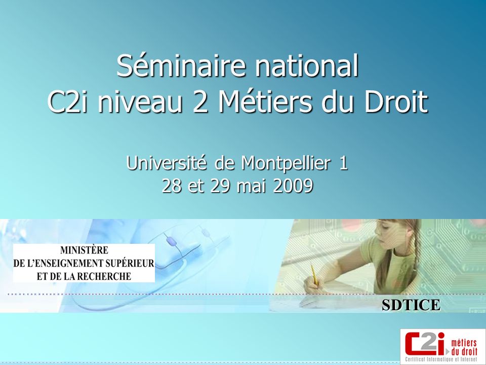SDTICE Séminaire national C2i niveau 2 Métiers du Droit Université de Montpellier 1 28 et 29 mai 2009