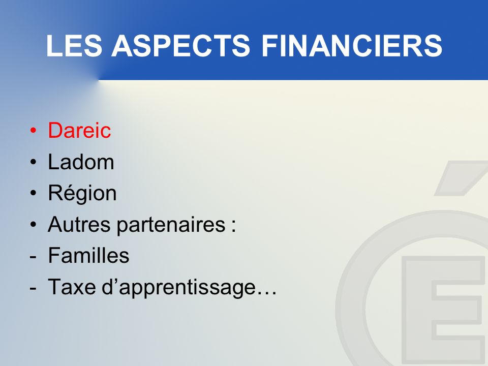 LES ASPECTS FINANCIERS Dareic Ladom Région Autres partenaires : -Familles -Taxe dapprentissage…