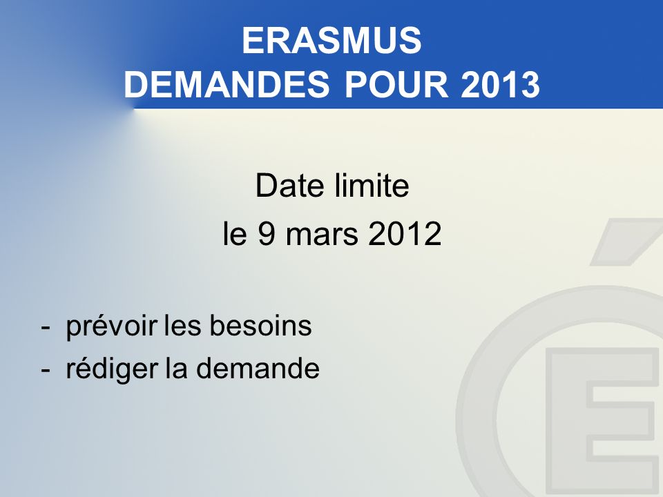 ERASMUS DEMANDES POUR 2013 Date limite le 9 mars prévoir les besoins -rédiger la demande