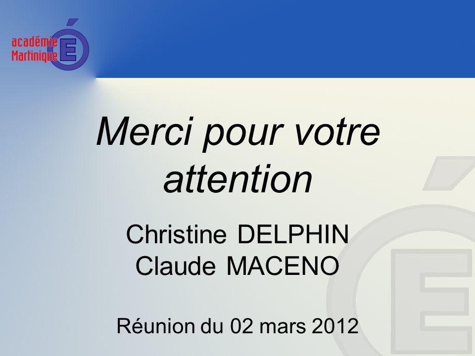 Merci pour votre attention Christine DELPHIN Claude MACENO Réunion du 02 mars 2012