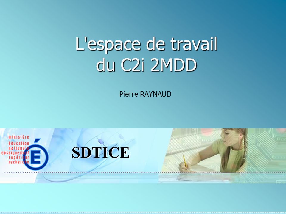 SDTICE L espace de travail du C2i 2MDD Pierre RAYNAUD