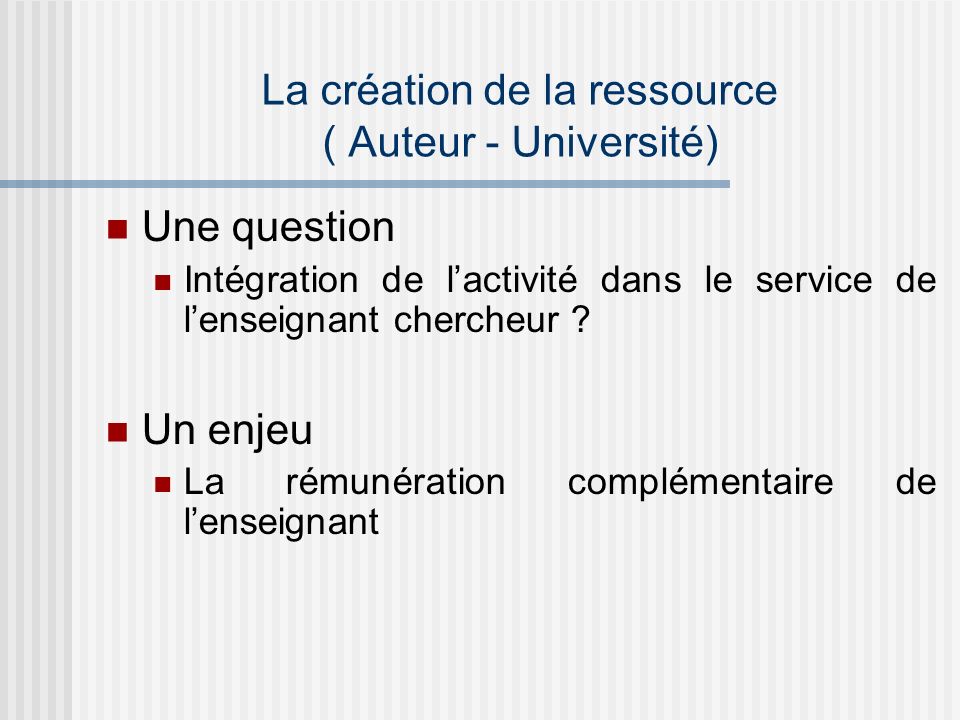La création de la ressource ( Auteur - Université) Une question Intégration de lactivité dans le service de lenseignant chercheur .