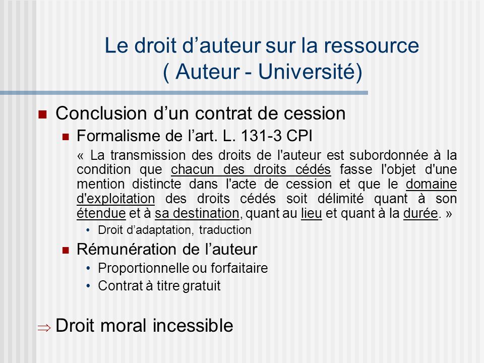 Le droit dauteur sur la ressource ( Auteur - Université) Conclusion dun contrat de cession Formalisme de lart.