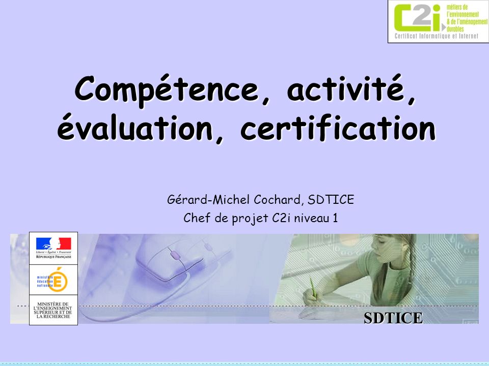 SDTICE Compétence, activité, évaluation, certification Gérard-Michel Cochard, SDTICE Chef de projet C2i niveau 1