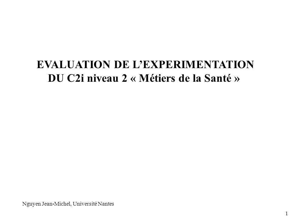 EVALUATION DE LEXPERIMENTATION DU C2i niveau 2 « Métiers de la Santé » Nguyen Jean-Michel, Université Nantes 1