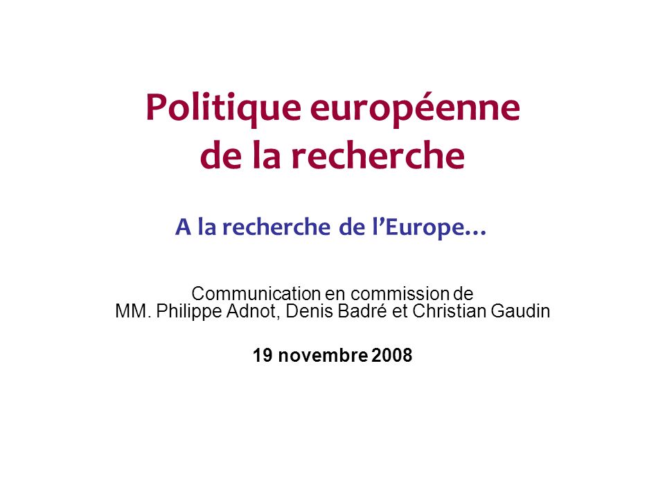 Politique européenne de la recherche A la recherche de lEurope… Communication en commission de MM.
