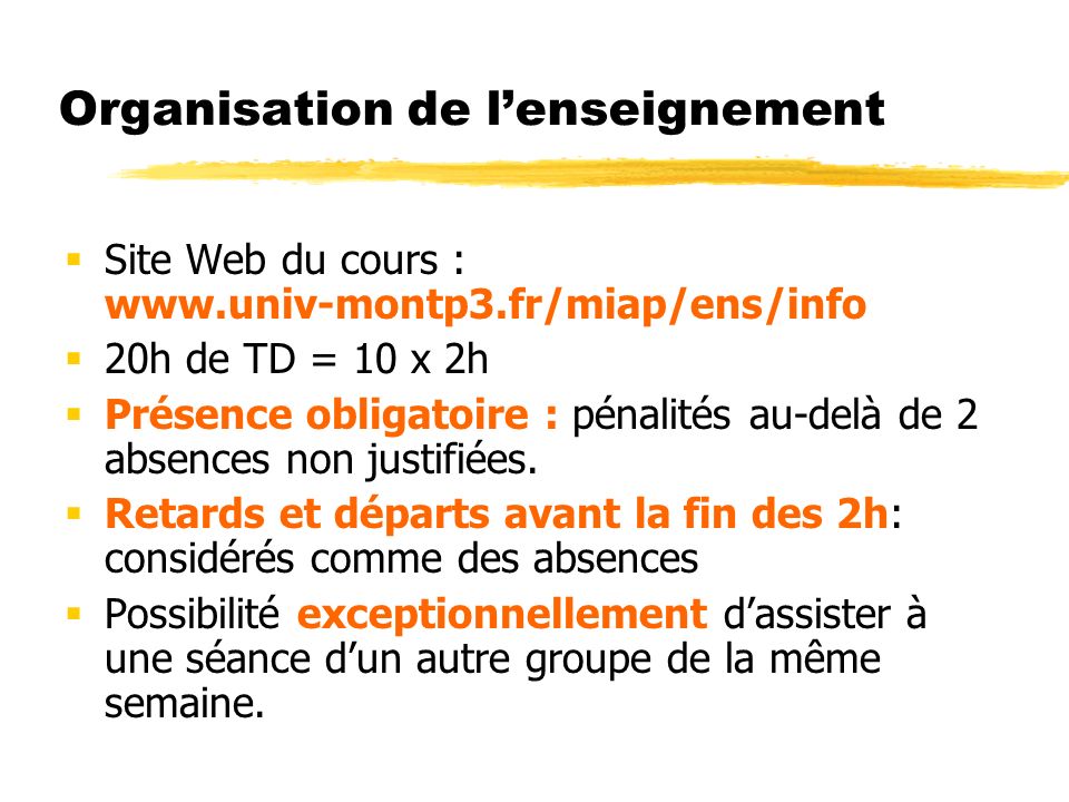 Organisation de lenseignement Site Web du cours :   20h de TD = 10 x 2h Présence obligatoire : pénalités au-delà de 2 absences non justifiées.