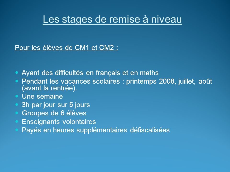 Les stages de remise à niveau Pour les élèves de CM1 et CM2 : Ayant des difficultés en français et en maths Pendant les vacances scolaires : printemps 2008, juillet, août (avant la rentrée).