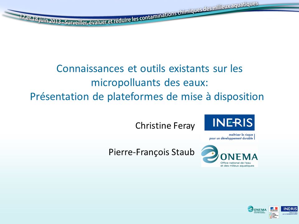 Connaissances et outils existants sur les micropolluants des eaux: Présentation de plateformes de mise à disposition Christine Feray Pierre-François Staub