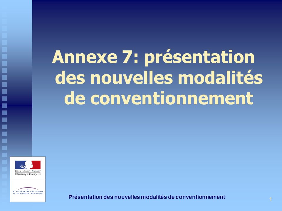 Présentation des nouvelles modalités de conventionnement 1 Annexe 7: présentation des nouvelles modalités de conventionnement