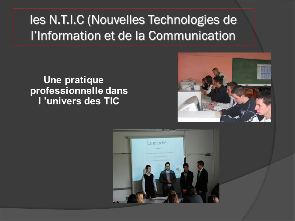les N.T.I.C (Nouvelles Technologies de lInformation et de la Communication Une pratique professionnelle dans l univers des TIC