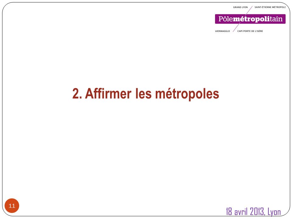 11 2. Affirmer les métropoles 18 avril 2013, Lyon