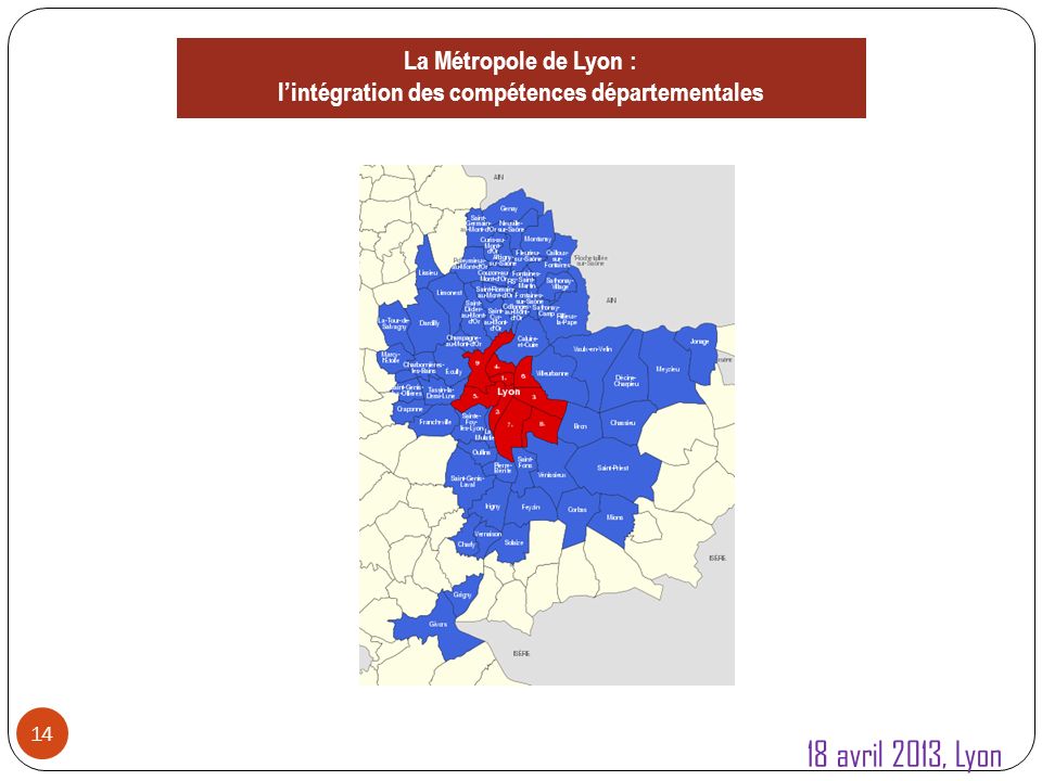 14 La Métropole de Lyon : lintégration des compétences départementales 18 avril 2013, Lyon