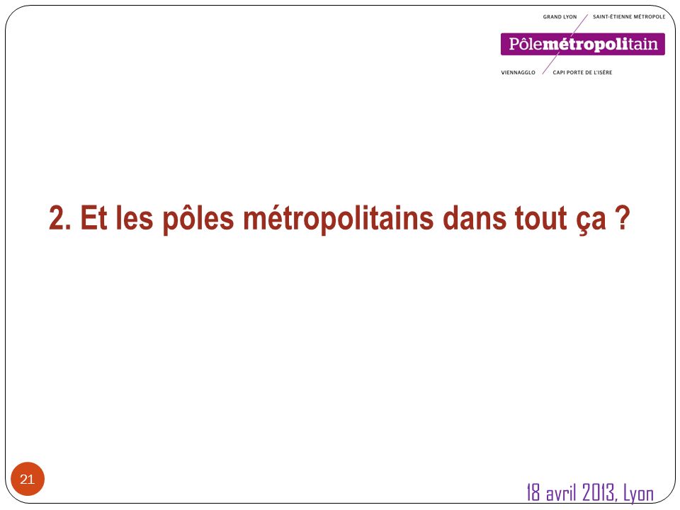 21 2. Et les pôles métropolitains dans tout ça 18 avril 2013, Lyon