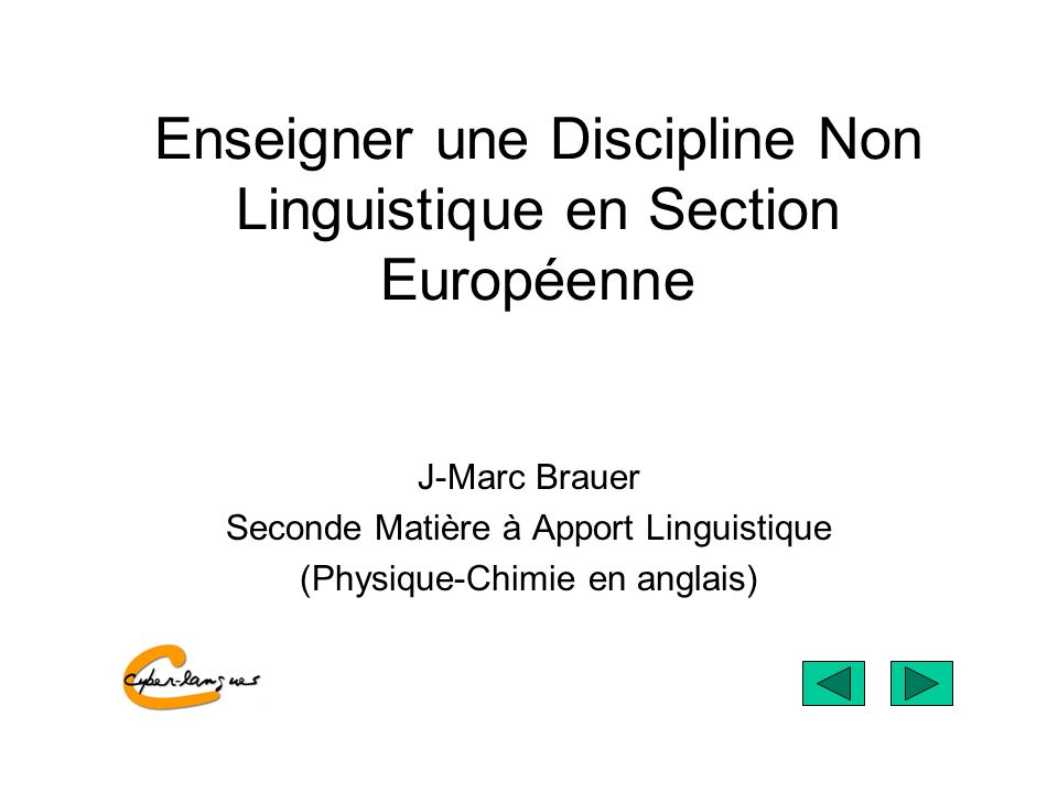 Enseigner une Discipline Non Linguistique en Section Européenne J-Marc Brauer Seconde Matière à Apport Linguistique (Physique-Chimie en anglais)