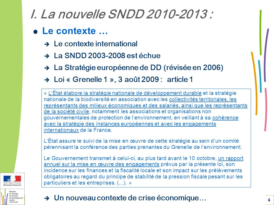 4 Le contexte … Le contexte international La SNDD est échue La Stratégie européenne de DD (révisée en 2006) Loi « Grenelle 1 », 3 août 2009 : article 1 Un nouveau contexte de crise économique… I.