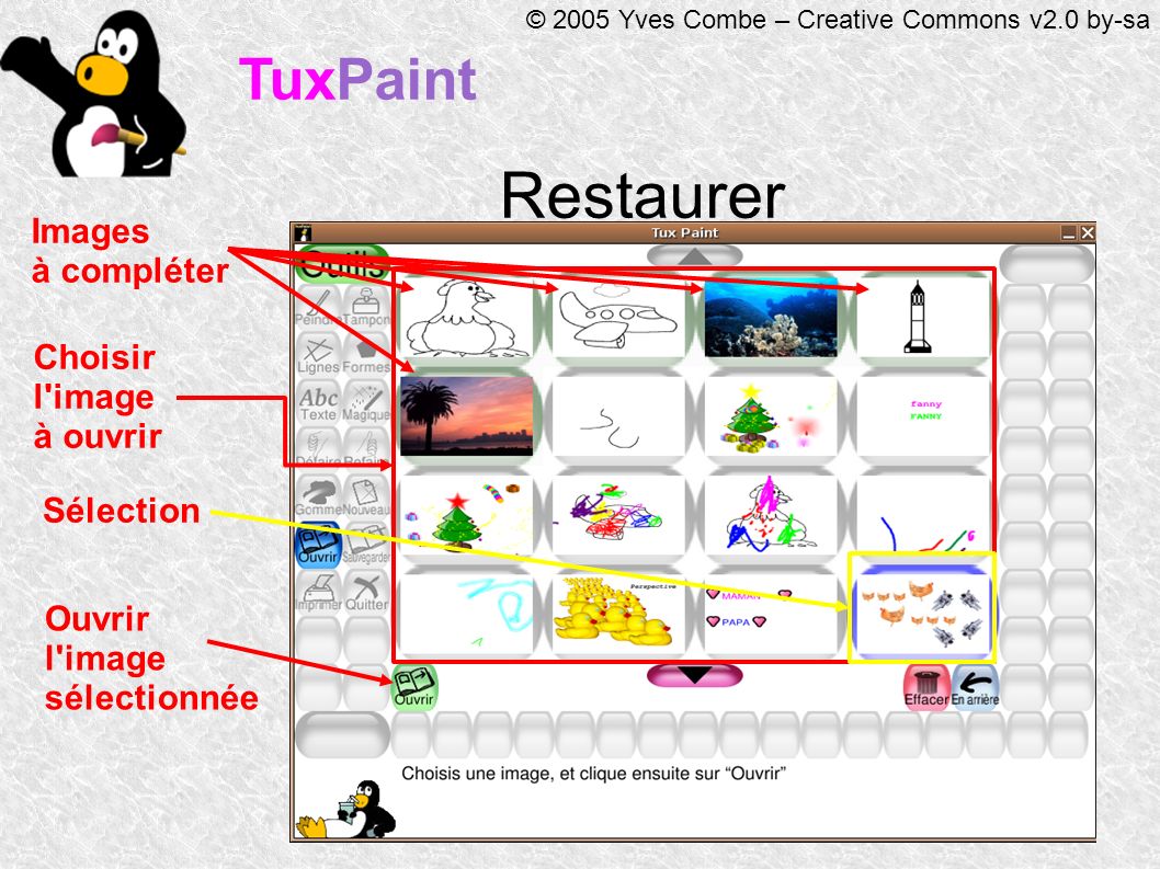 TuxPaint © 2005 Yves Combe – Creative Commons v2.0 by-sa Restaurer Choisir l image à ouvrir Sélection Ouvrir l image sélectionnée Images à compléter