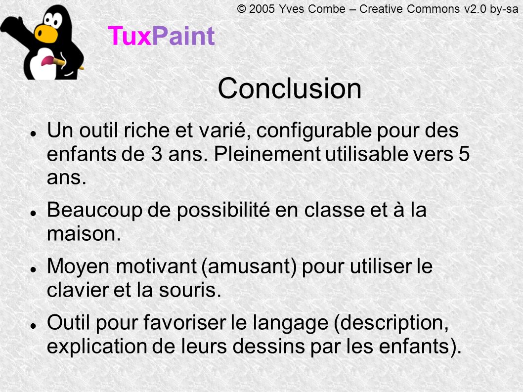 TuxPaint © 2005 Yves Combe – Creative Commons v2.0 by-sa Conclusion Un outil riche et varié, configurable pour des enfants de 3 ans.