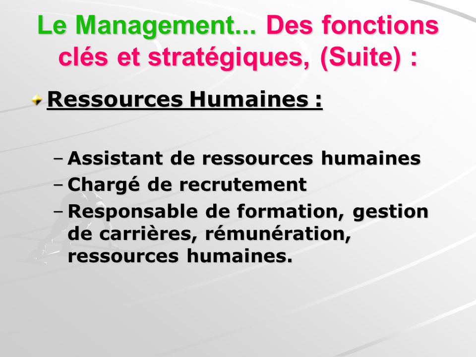 Ressources Humaines : –Assistant de ressources humaines –Chargé de recrutement –Responsable de formation, gestion de carrières, rémunération, ressources humaines.