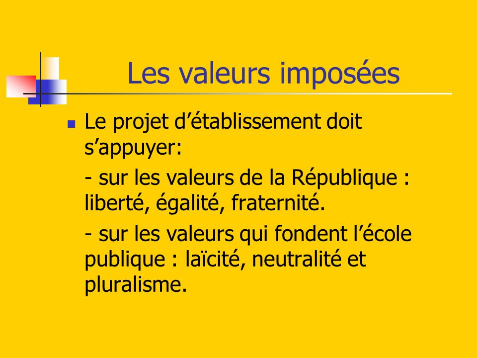 Les valeurs imposées Le projet détablissement doit sappuyer: - sur les valeurs de la République : liberté, égalité, fraternité.