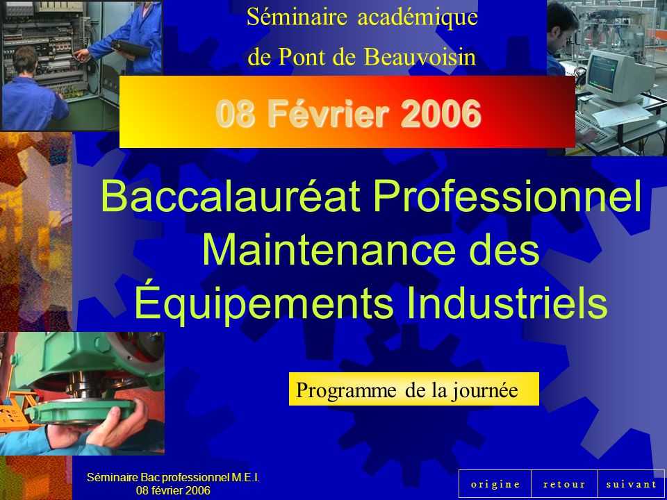 r e t o u rs u i v a n to r i g i n e Baccalauréat Professionnel Maintenance des Équipements Industriels Séminaire Bac professionnel M.E.I.