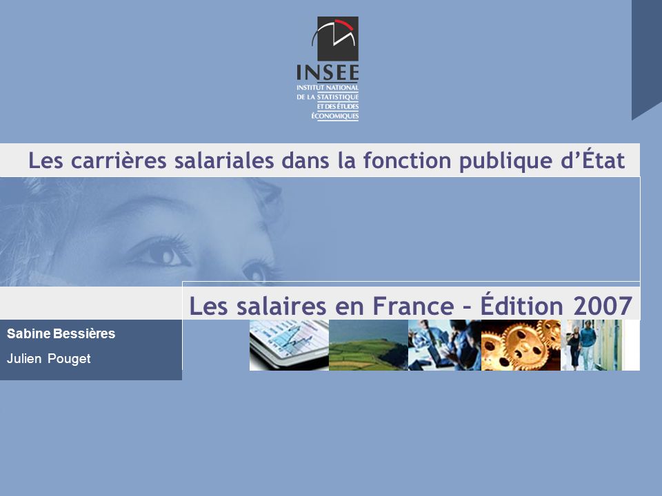 Les carrières salariales dans la fonction publique dÉtat Les salaires en France – Édition 2007 Sabine Bessières Julien Pouget