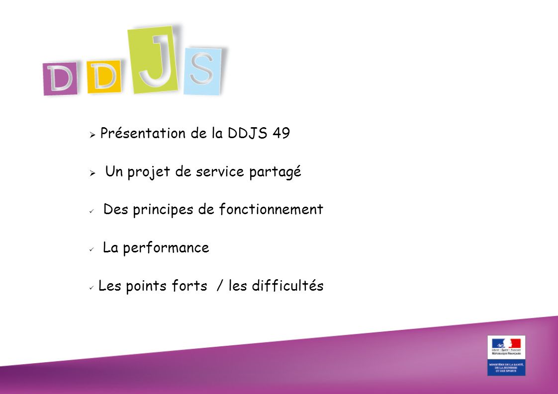 Présentation de la DDJS 49 Un projet de service partagé Des principes de fonctionnement La performance Les points forts / les difficultés