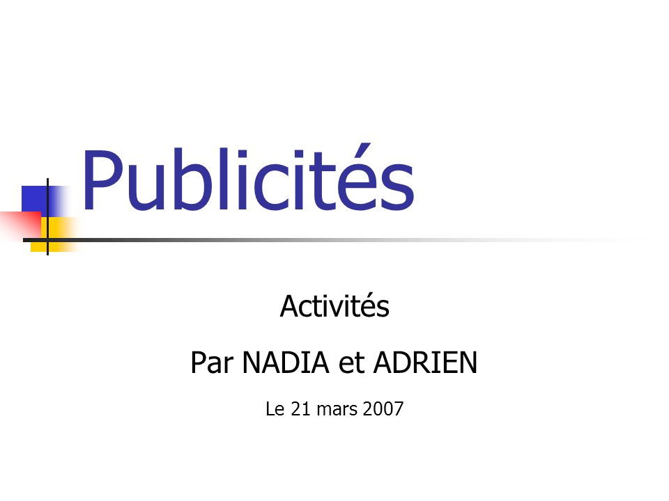 Publicités Activités Par NADIA et ADRIEN Le 21 mars 2007