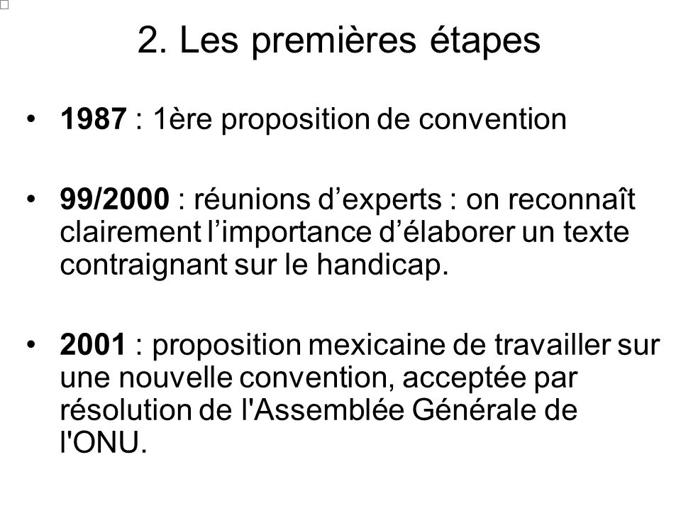 1987 : 1ère proposition de convention 99/2000 : réunions dexperts : on reconnaît clairement limportance délaborer un texte contraignant sur le handicap.